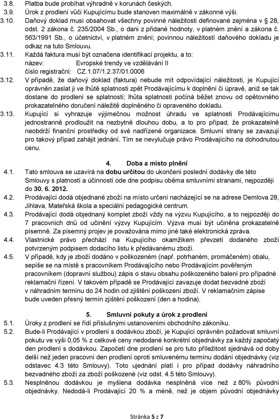 , o účetnictví, v platném znění; povinnou náležitostí daňového dokladu je odkaz na tuto Smlouvu. 3.11.