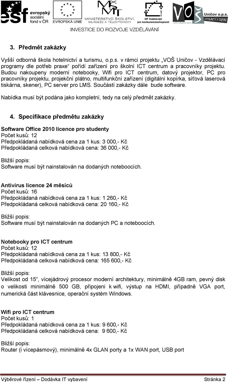 PC server pro LMS. Součástí zakázky dále bude software. Nabídka musí být podána jako kompletní, tedy na celý předmět zakázky. 4.