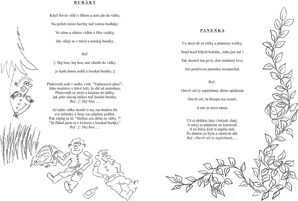 ", Jeho mužstvo v trávě leží, že dál už nemohou, Plukovník se otočí a koukne do dálky, jak jeho slavná milice teď louská buráky. [: Hej hou,.