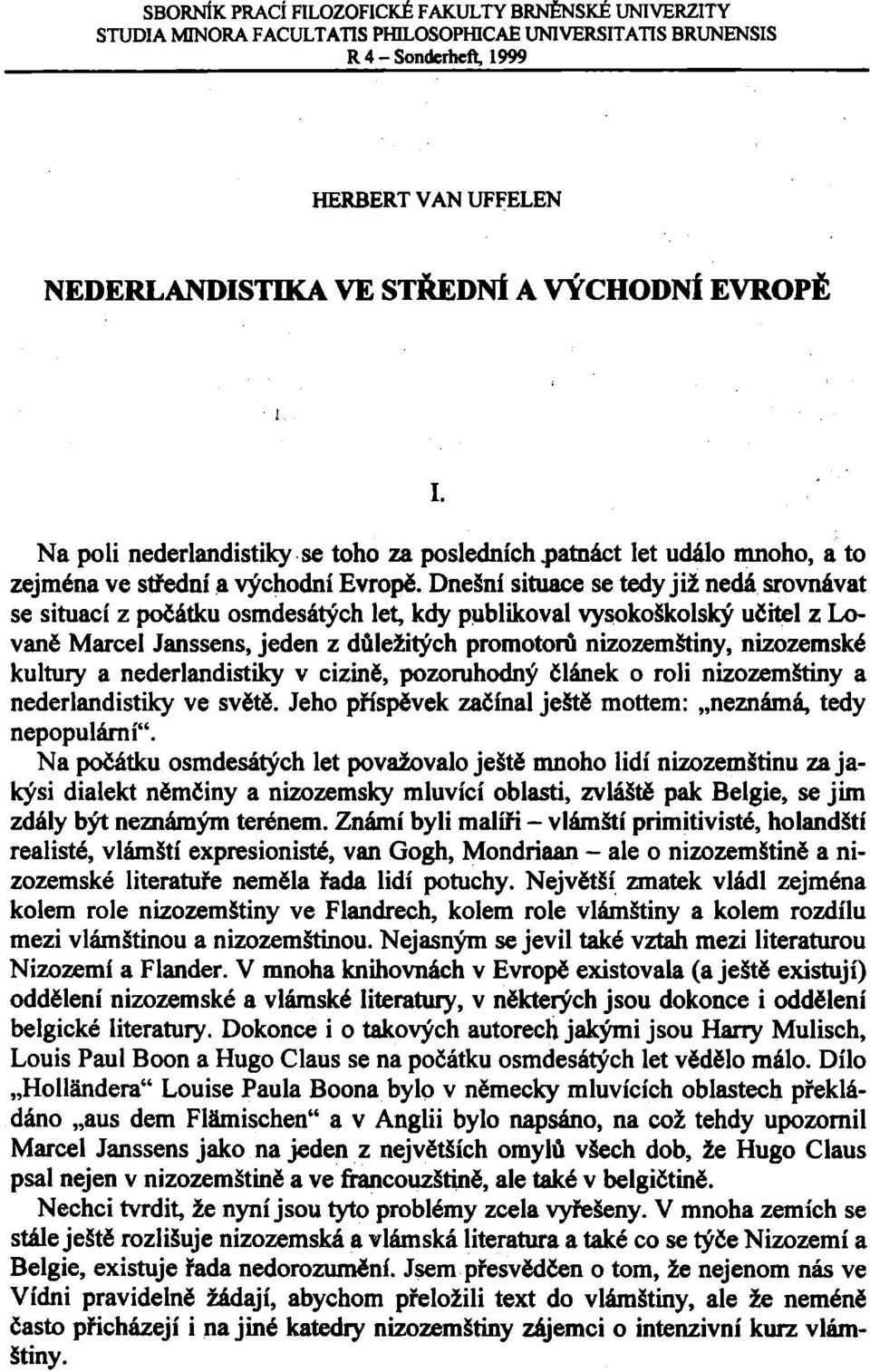 Dnešní situace se tedy již nedá srovnávat se situací z počátku osmdesátých let, kdy publikoval vysokoškolský učitel z Lovaně Marcel Janssens, jeden z důležitých promotorů nizozemštiny, nizozemské