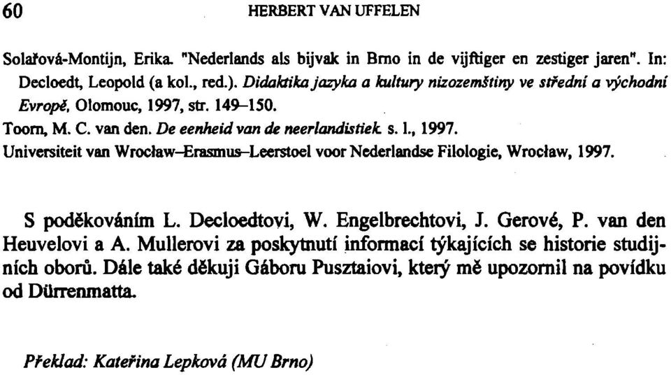 S poděkováním L. Decloedtovi, W. Engelbrechtovi, J. Gerové, P. van den Heuvelovi a A. Mullerovi za poskytnutí informací týkajících se historie studijních oborů.