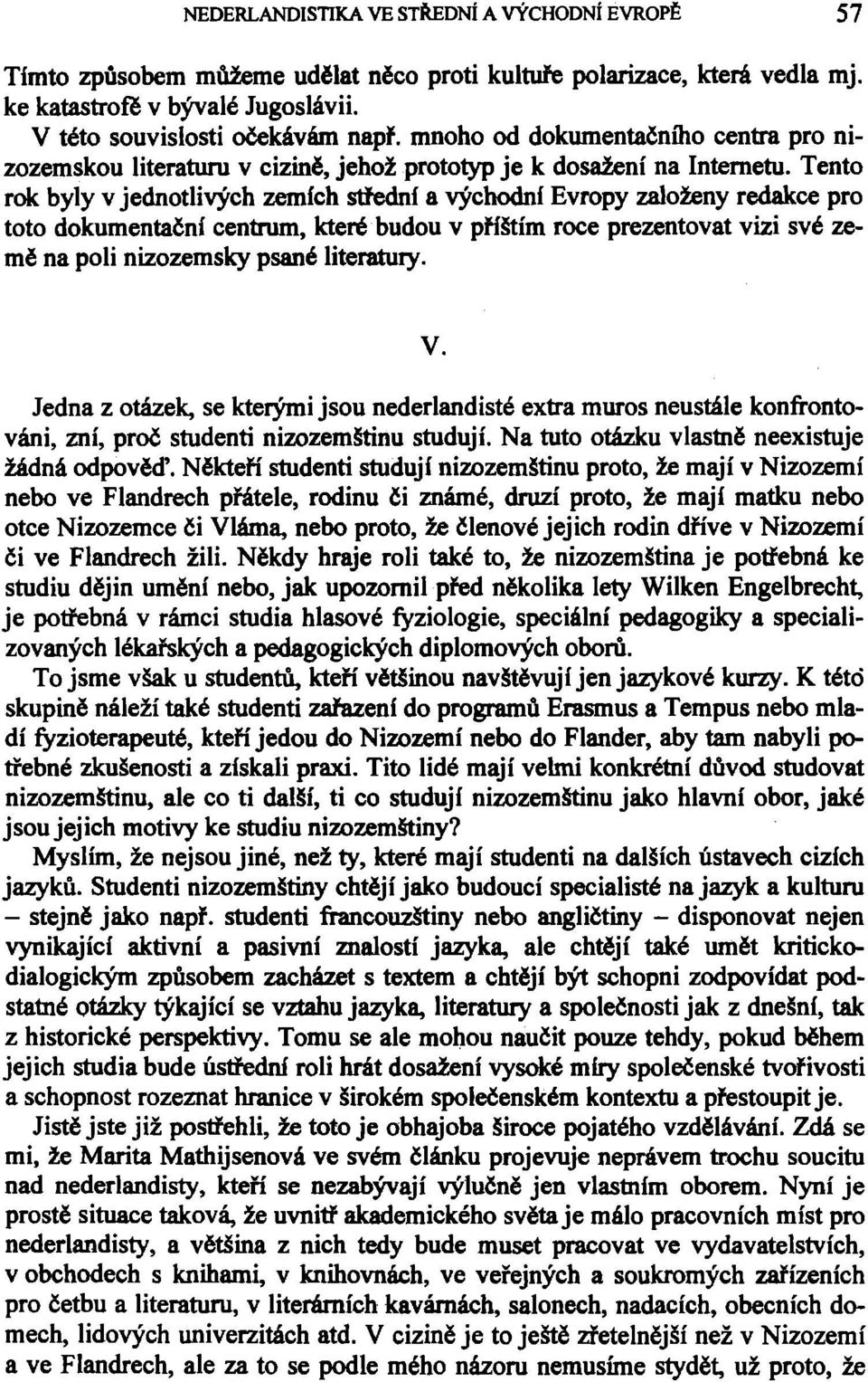 Tento rok byly v jednotlivých zemích střední a východní Evropy založeny redakce pro toto dokumentační centrum, které budou v příštím roce prezentovat vizi své země na poli nizozemsky psané literatury.