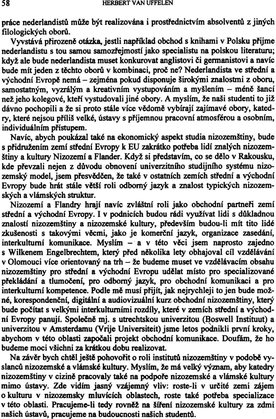 konkurovat anglistovi či germanistovi a navíc bude mít jeden z těchto oborů v kombinaci, proč ne?