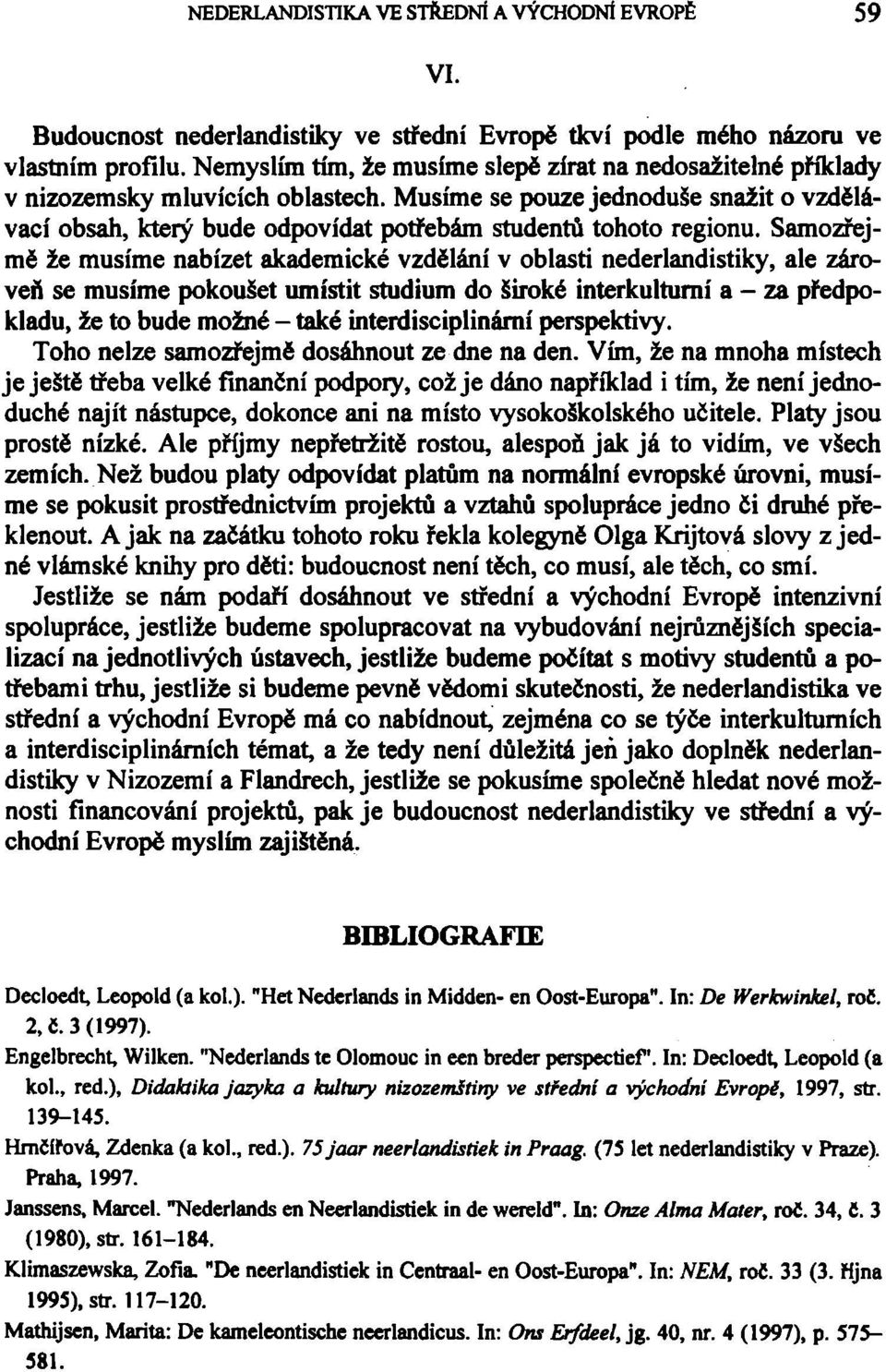 Musíme se pouze jednoduše snažit o vzdělávací obsah, který bude odpovídat potřebám studentů tohoto regionu.