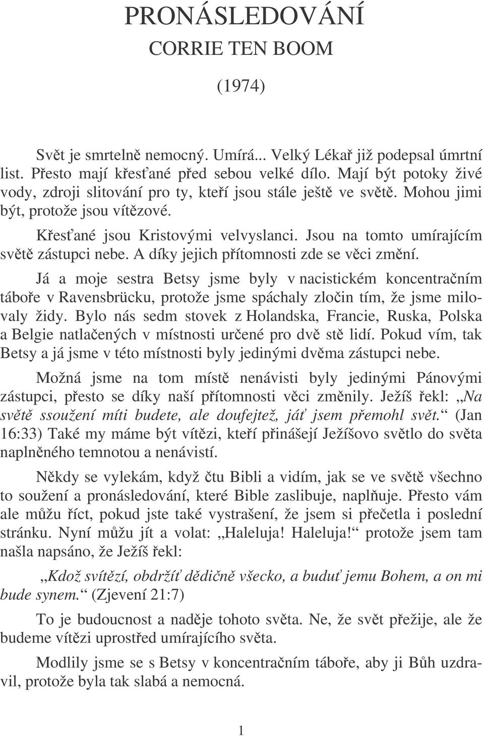 A díky jejich pítomnosti zde se vci zmní. Já a moje sestra Betsy jsme byly v nacistickém koncentraním táboe v Ravensbrücku, protože jsme spáchaly zloin tím, že jsme milovaly židy.