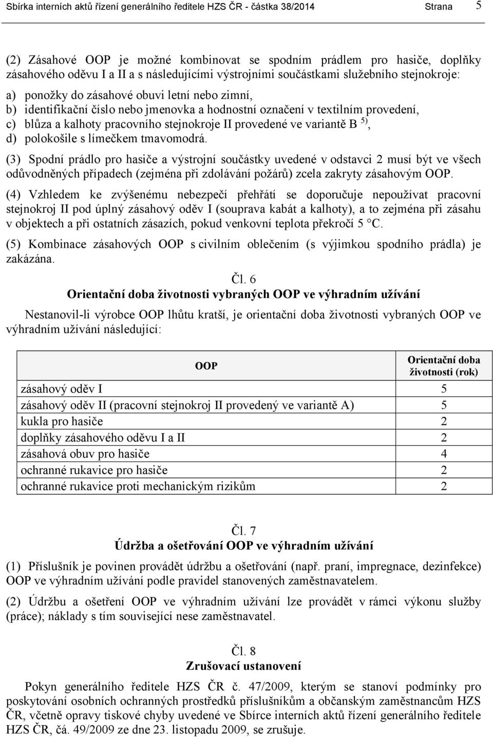 a kalhoty pracovního stejnokroje II provedené ve variantě B 5), d) polokošile s límečkem tmavomodrá.