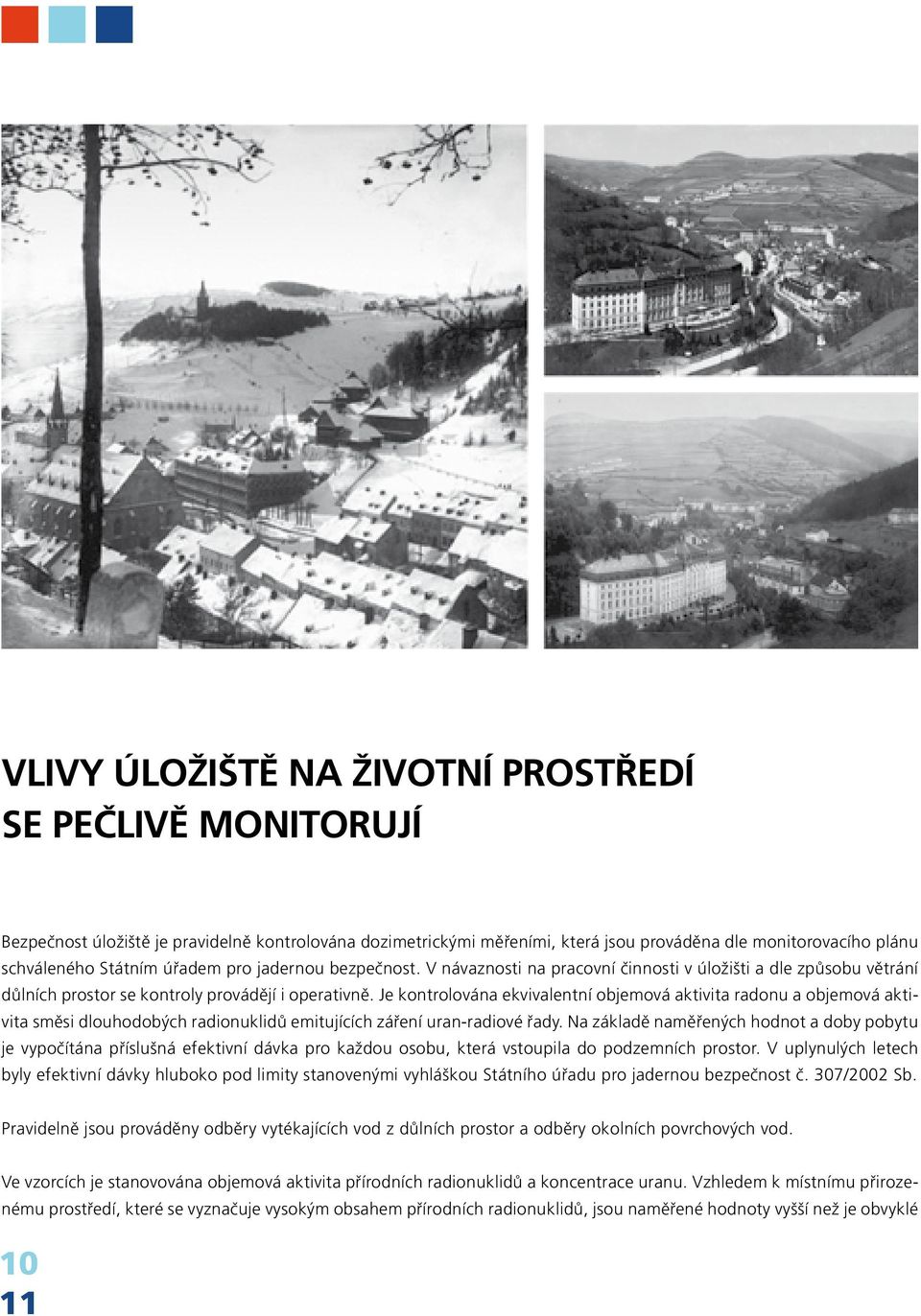 Je kontrolována ekvivalentní objemová aktivita radonu a objemová aktivita směsi dlouhodobých radionuklidů emitujících záření uran-radiové řady.