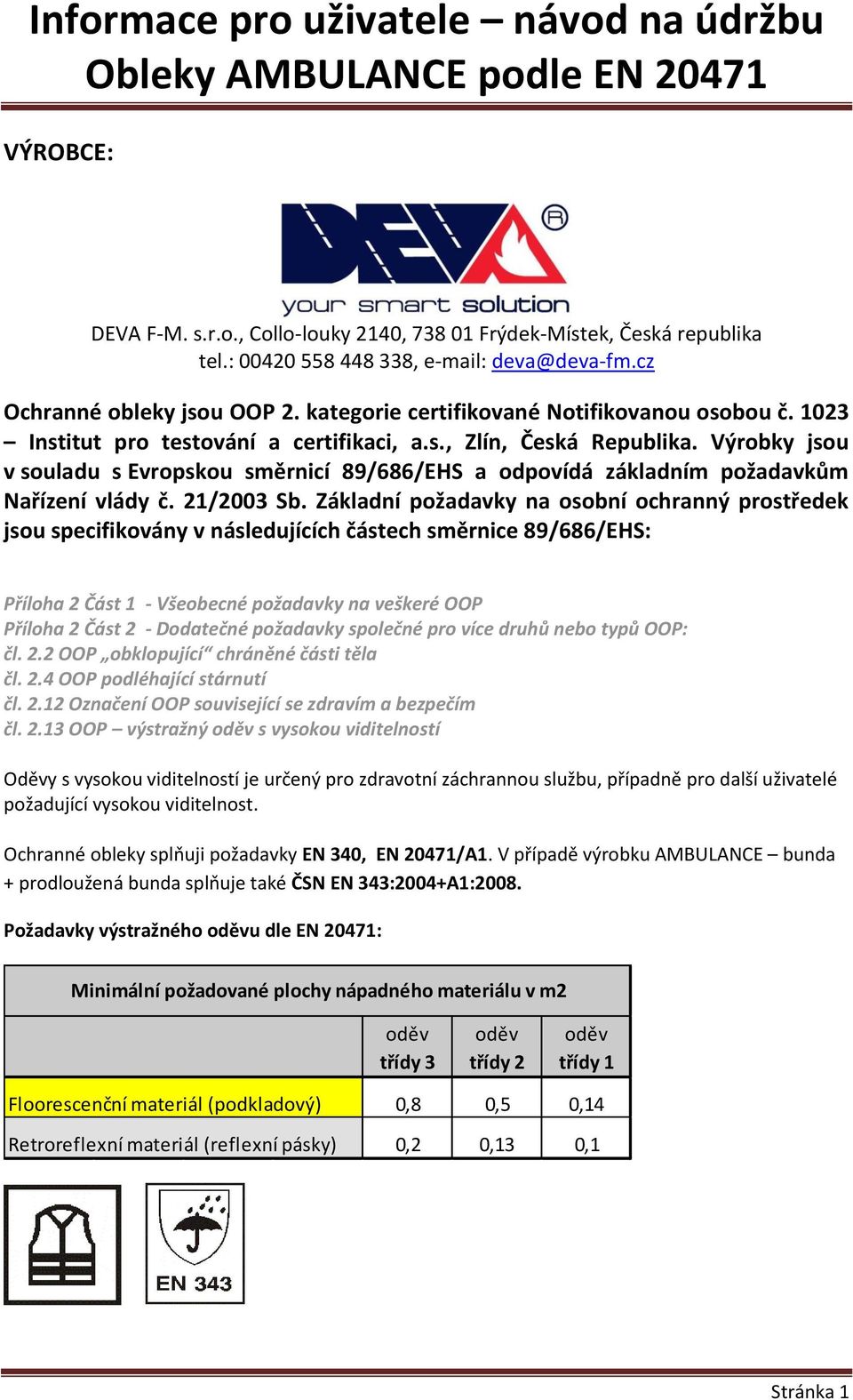 Výrobky jsou v souladu s Evropskou směrnicí 89/686/EHS a odpovídá základním požadavkům Nařízení vlády č. 21/2003 Sb.