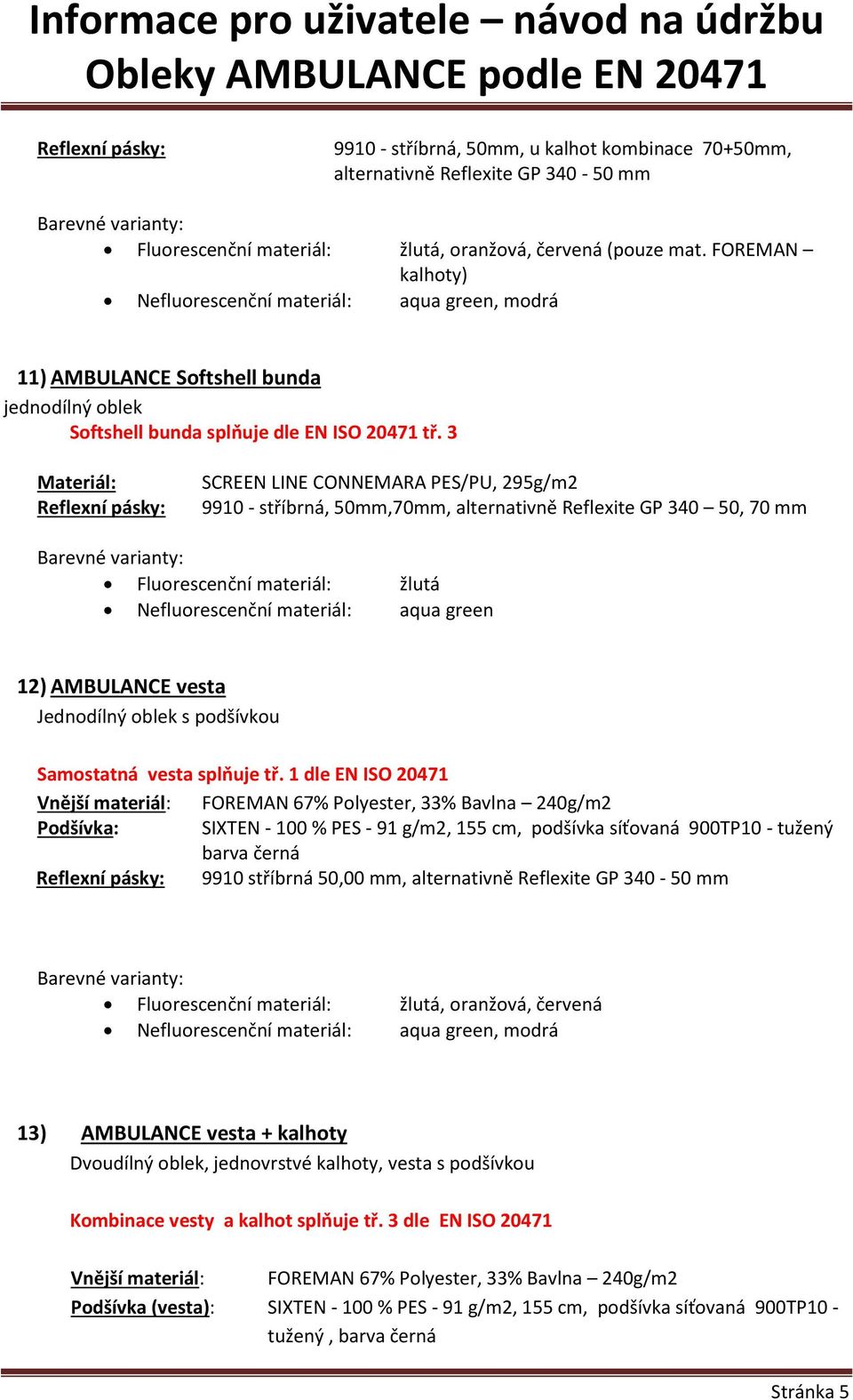3 Materiál: SCREEN LINE CONNEMARA PES/PU, 295g/m2 9910 - stříbrná, 50mm,70mm, alternativně Reflexite GP 340 50, 70 mm Fluorescenční materiál: žlutá Nefluorescenční materiál: aqua green 12) AMBULANCE