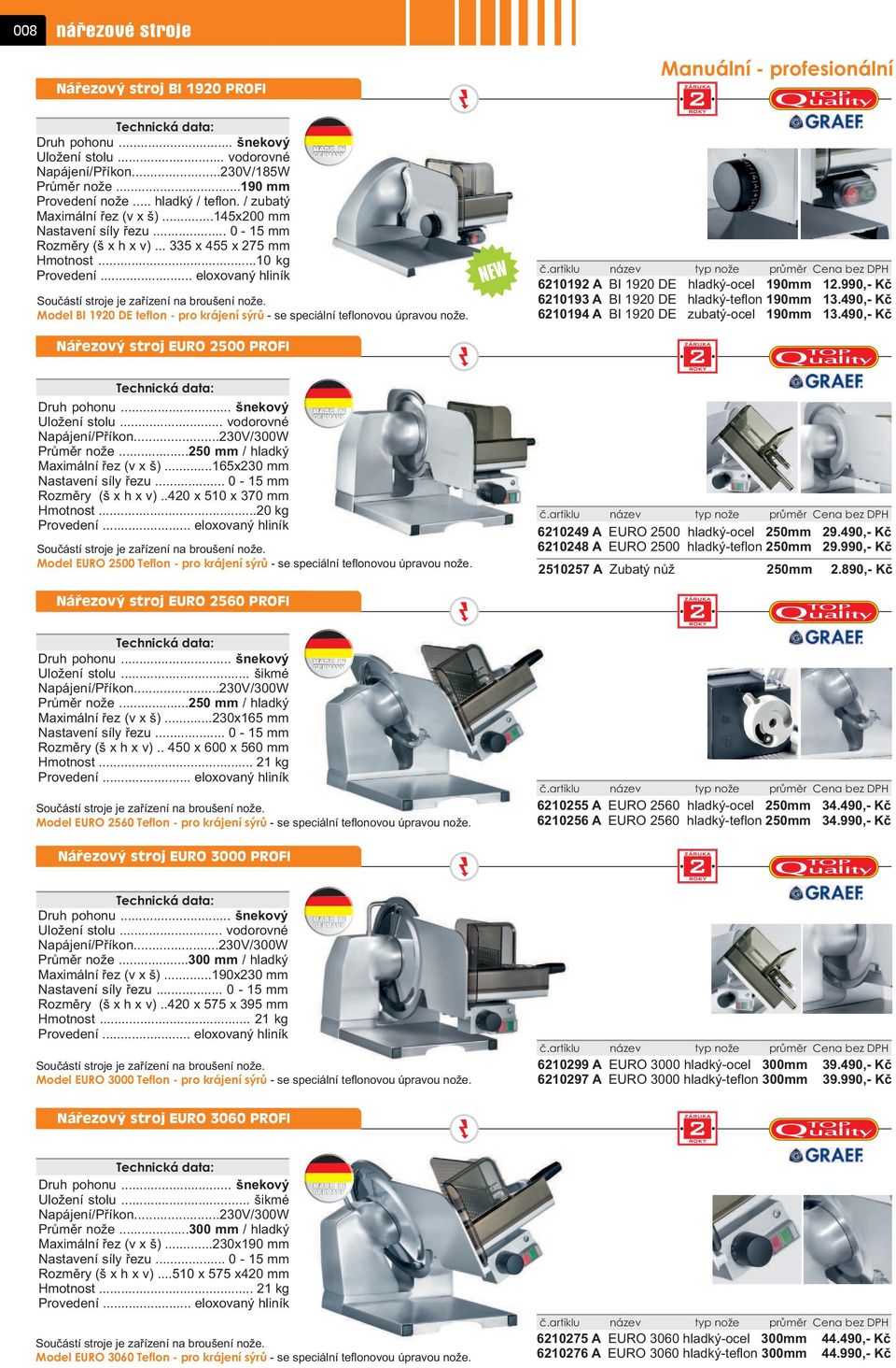 ..250 mm / hladký Maximální øez (v x š)...165x230 mm Rozmìry (š x h x v)..420 x 510 x 370 mm Hmotnost...20 kg Model EURO 2500 Teflon - pro krájení sýrù Náøezový stroj EURO 2560 PROFI Prùmìr nože.