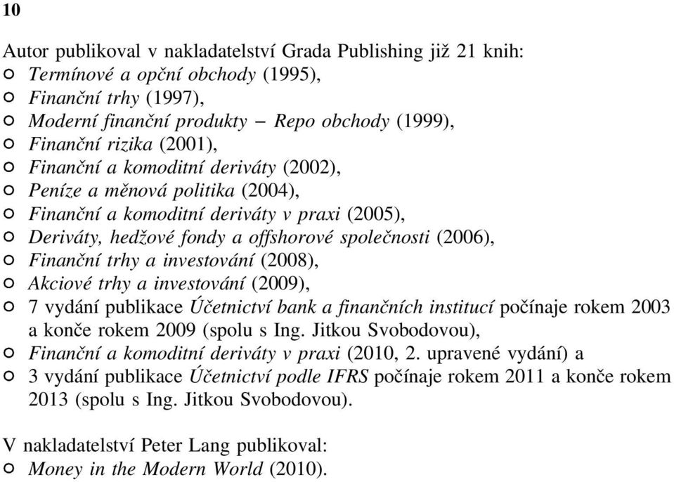 investování (2008), Akciové trhy a investování (2009), 7 vydání publikace Účetnictví bank a finančních institucí počínaje rokem 2003 a konče rokem 2009 (spolu s Ing.