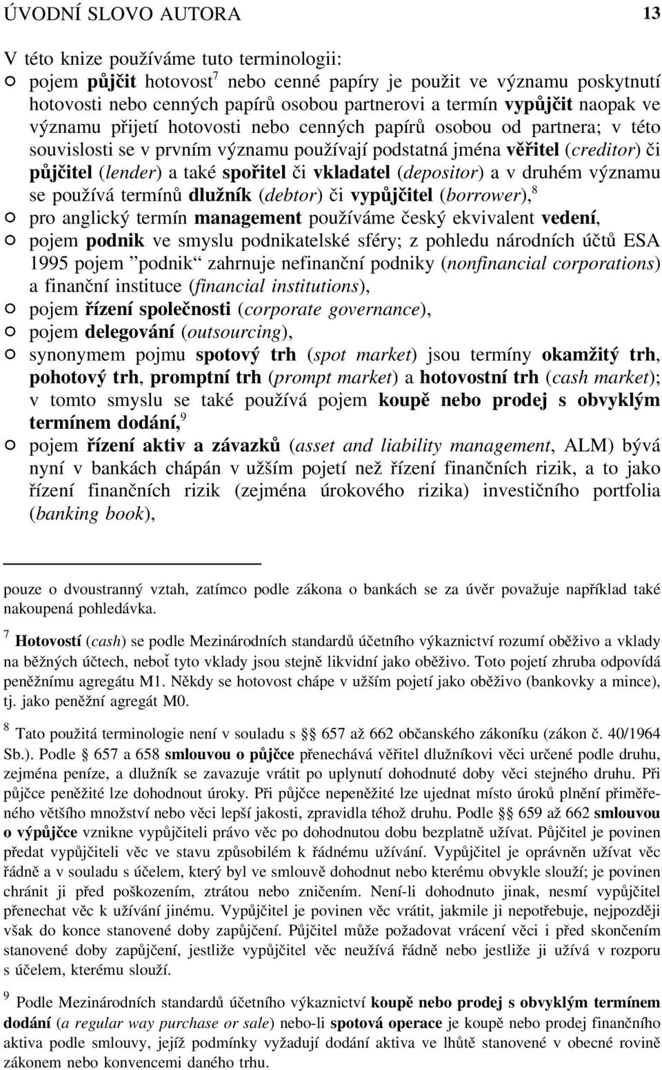 spořitel či vkladatel (depositor) a v druhém významu se používá termínů dlužník (debtor) či vypůjčitel (borrower), 8 pro anglický termín management používáme český ekvivalent vedení, pojem podnik ve