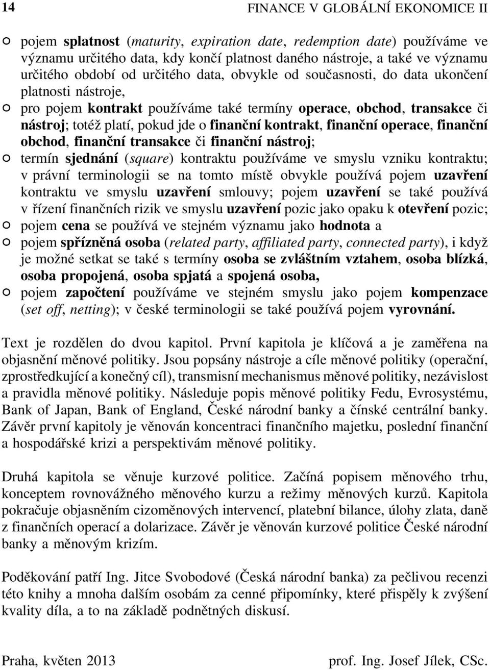 finanční kontrakt, finanční operace, finanční obchod, finanční transakce či finanční nástroj; termín sjednání (square) kontraktu používáme ve smyslu vzniku kontraktu; v právní terminologii se na