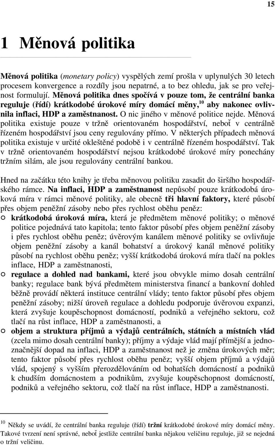 O nic jiného v měnové politice nejde. Měnová politika existuje pouze v tržně orientovaném hospodářství, neboť v centrálně řízeném hospodářství jsou ceny regulovány přímo.