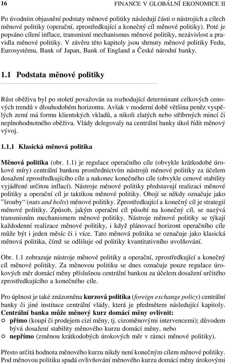 V závěru této kapitoly jsou shrnuty měnové politiky Fedu, Eurosystému, Bank of Japan, Bank of England a České národní banky. 1.