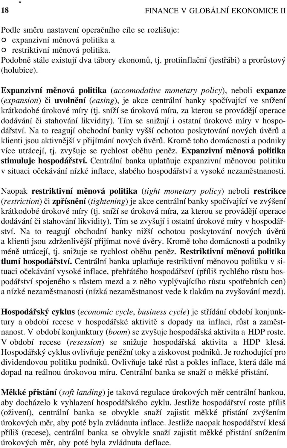 Expanzivní měnová politika (accomodative monetary policy), neboli expanze (expansion) či uvolnění (easing), je akce centrální banky spočívající ve snížení krátkodobé úrokové míry (tj.