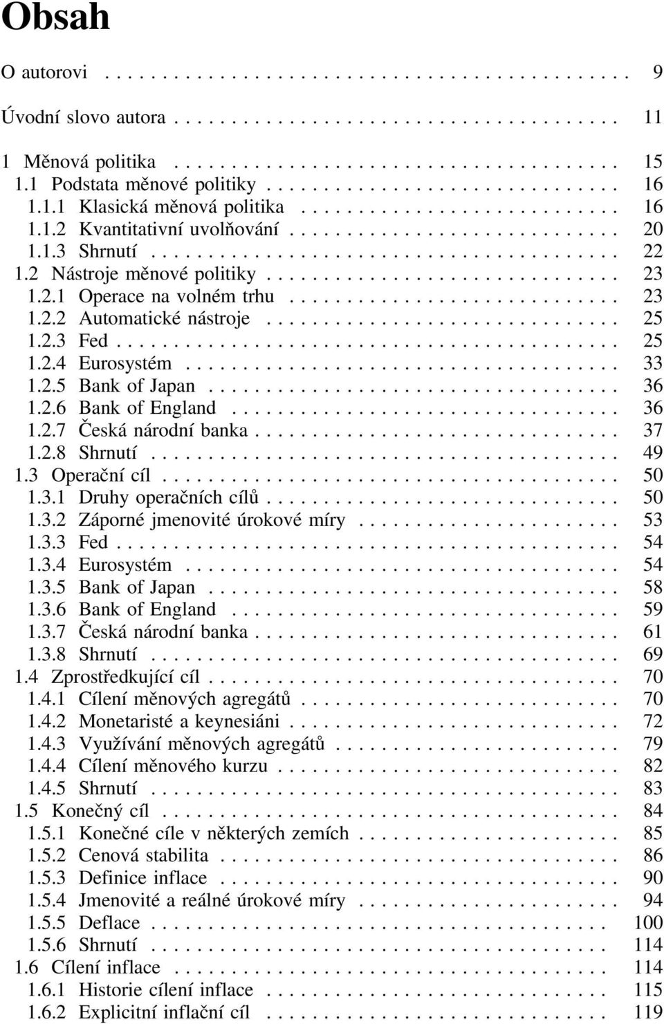 .. 36 1.2.7 Česká národní banka... 37 1.2.8 Shrnutí... 49 1.3 Operačnícíl... 50 1.3.1 Druhy operačních cílů... 50 1.3.2 Záporné jmenovité úrokové míry... 53 1.3.3 Fed... 54 1.3.4 Eurosystém... 54 1.3.5 Bank of Japan.