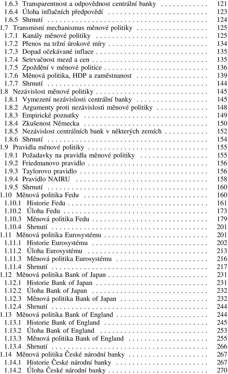 .. 139 1.7.7 Shrnutí... 144 1.8 Nezávislost měnové politiky... 145 1.8.1 Vymezení nezávislosti centrální banky... 145 1.8.2 Argumenty proti nezávislosti měnové politiky... 148 1.8.3 Empirické poznatky.