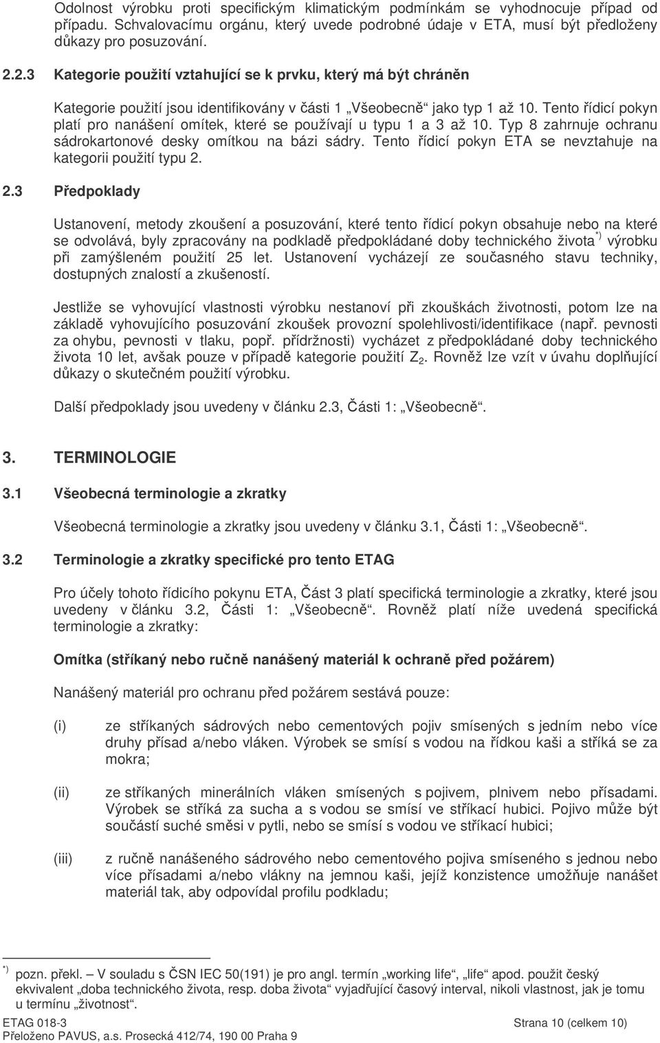 Tento ídicí pokyn platí pro nanášení omítek, které se používají u typu 1 a 3 až 10. Typ 8 zahrnuje ochranu sádrokartonové desky omítkou na bázi sádry.