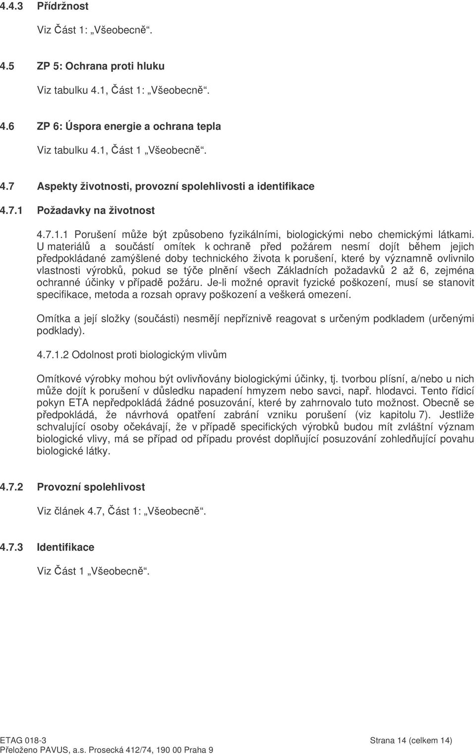 U materiál a souástí omítek k ochran ped požárem nesmí dojít bhem jejich pedpokládané zamýšlené doby technického života k porušení, které by významn ovlivnilo vlastnosti výrobk, pokud se týe plnní