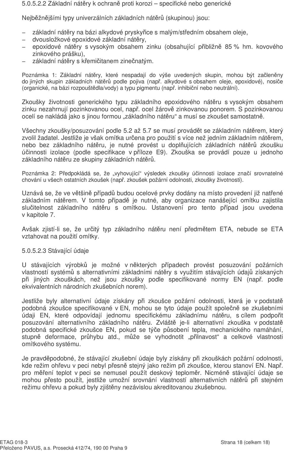 oleje, dvousložkové epoxidové základní nátry, epoxidové nátry s vysokým obsahem zinku (obsahující pibližn 85 % hm. kovového zinkového prášku), základní nátry s kemiitanem zinenatým.