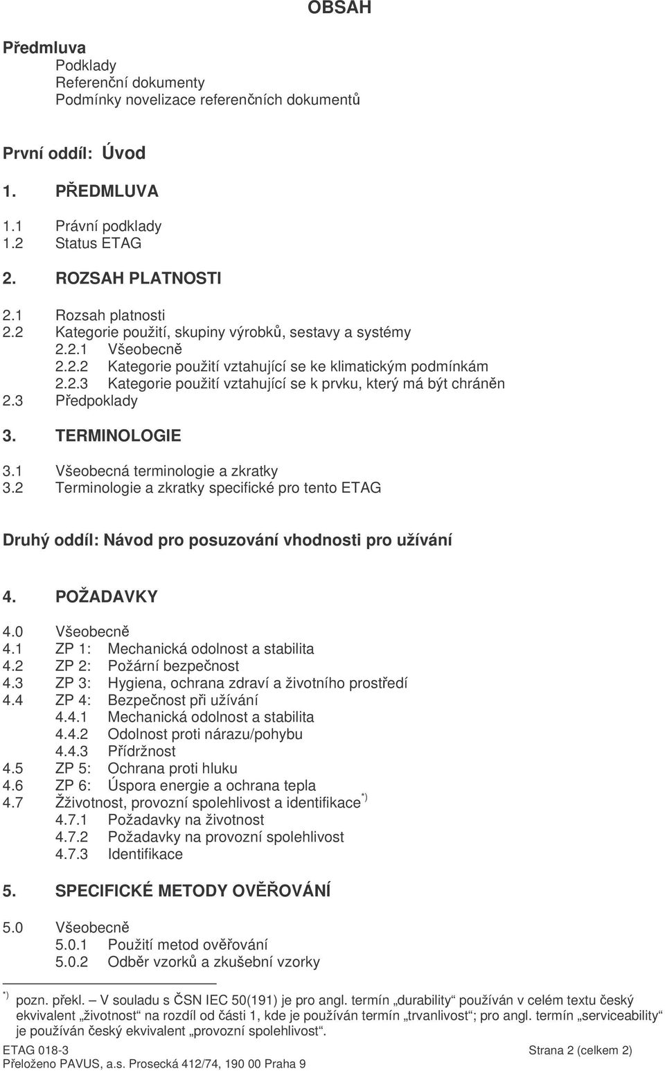 3 Pedpoklady 3. TERMINOLOGIE 3.1 Všeobecná terminologie a zkratky 3.2 Terminologie a zkratky specifické pro tento ETAG Druhý oddíl: Návod pro posuzování vhodnosti pro užívání 4. POŽADAVKY 4.