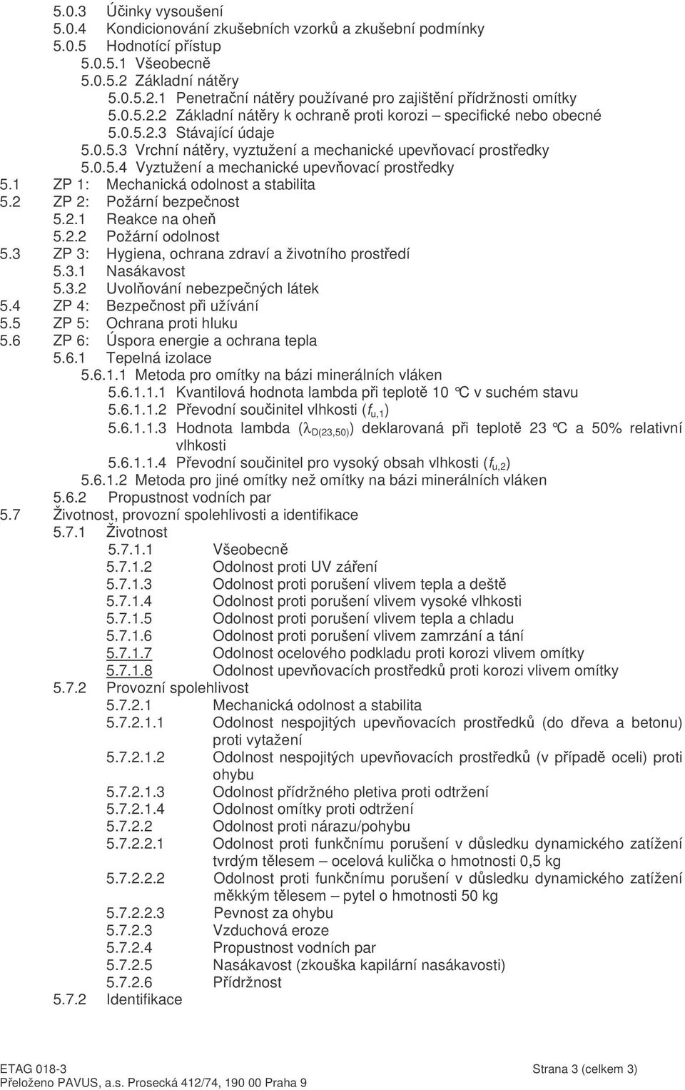 1 ZP 1: Mechanická odolnost a stabilita 5.2 ZP 2: Požární bezpenost 5.2.1 Reakce na ohe 5.2.2 Požární odolnost 5.3 ZP 3: Hygiena, ochrana zdraví a životního prostedí 5.3.1 Nasákavost 5.3.2 Uvolování nebezpených látek 5.