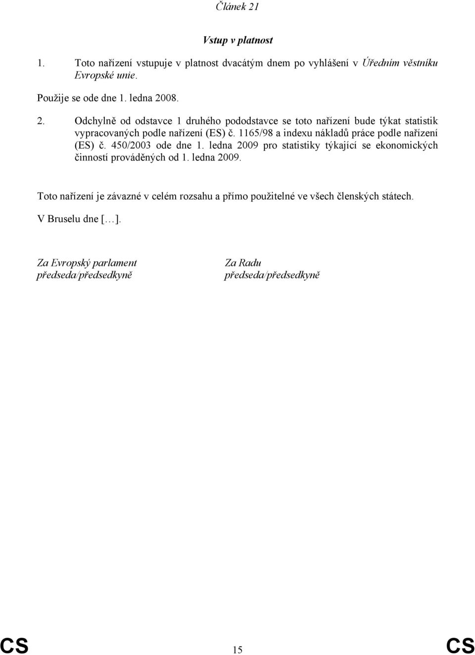 1165/98 a indexu nákladů práce podle nařízení (ES) č. 450/2003 ode dne 1. ledna 2009 pro statistiky týkající se ekonomických činností prováděných od 1.