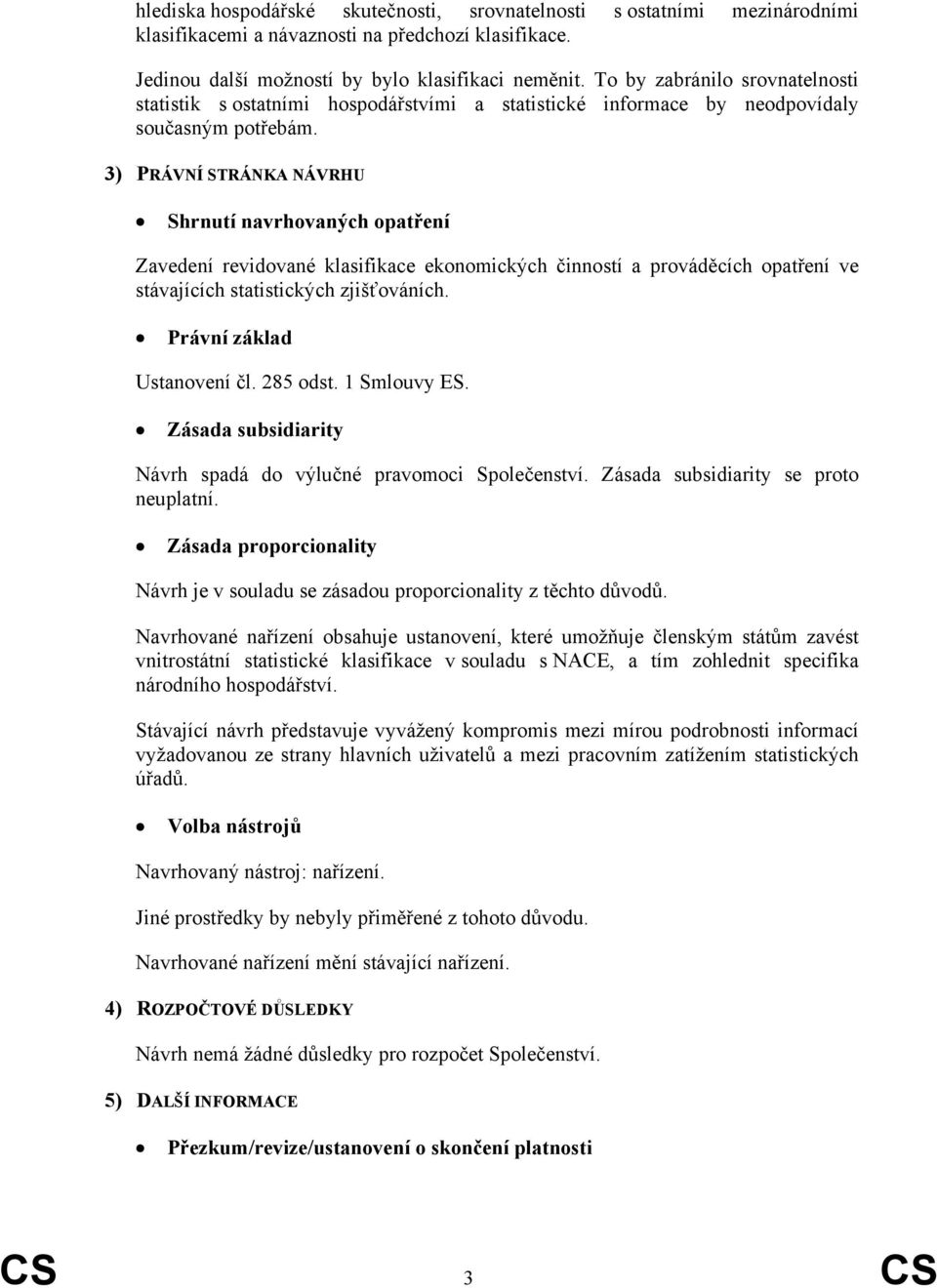 3) PRÁVNÍ STRÁNKA NÁVRHU Shrnutí navrhovaných opatření Zavedení revidované klasifikace ekonomických činností a prováděcích opatření ve stávajících statistických zjišťováních.