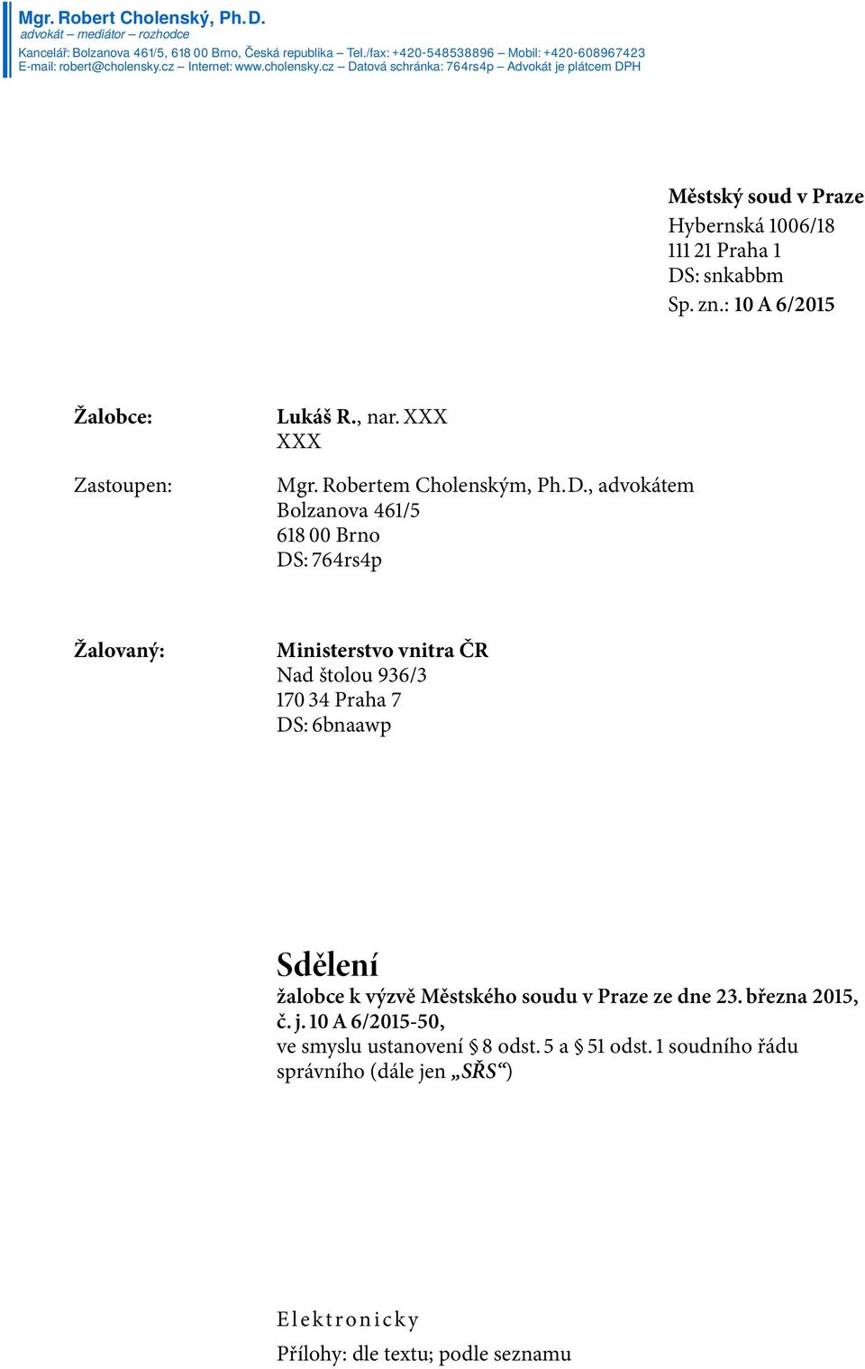 : 10 A 6/2015 Žalobce: Zastoupen: Lukáš R., nar. XXX XXX Mgr. Robertem Cholenským, Ph.D.