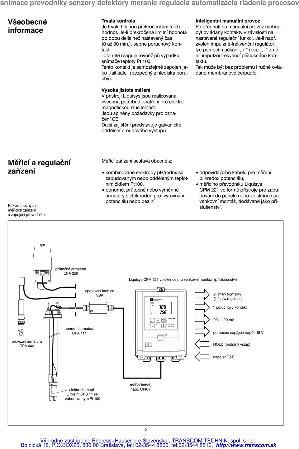 Vysoká jistota měření V přístroji Liquisys jsou realizována všechna potřebná opatření pro elektromagnetickou slučitelnost. Jsou splněny požadavky pro označení CE.