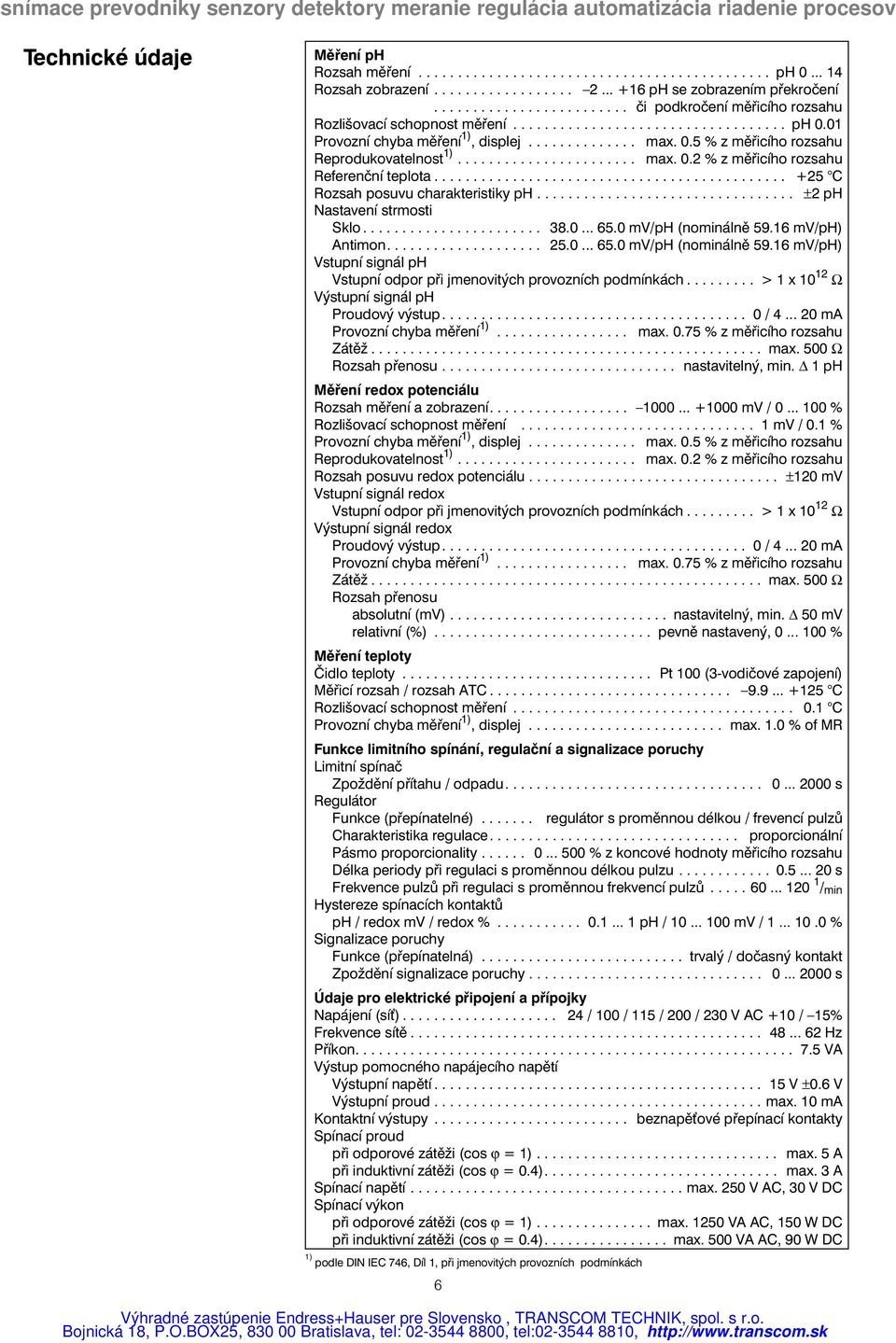 ...................... max. 0.2 % z měřicího rozsahu Referenční teplota............................................. +25 C Rozsah posuvu charakteristiky ph................................. ±2 ph Nastavení strmosti Sklo.