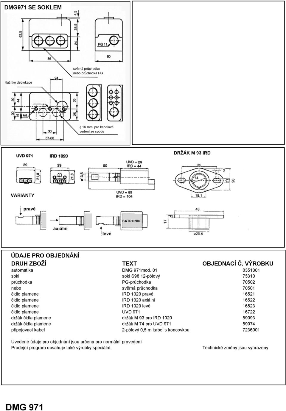 01 0351001 sokl sokl S98 12-pólový 75310 průchodka PG-průchodka 70502 nebo svěrná průchodka 70501 čidlo plamene IRD 1020 pravé 16521 čidlo plamene IRD 1020 axiální 16522 čidlo plamene IRD 1020