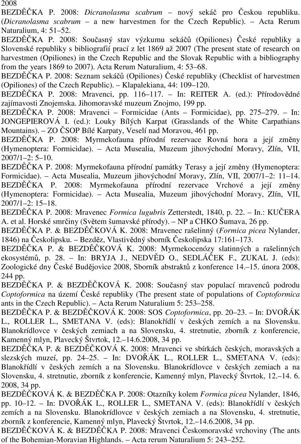 2008: Současný stav výzkumu sekáčů (Opiliones) České republiky a Slovenské republiky s bibliografií prací z let 1869 až 2007 (The present state of research on harvestmen (Opiliones) in the Czech