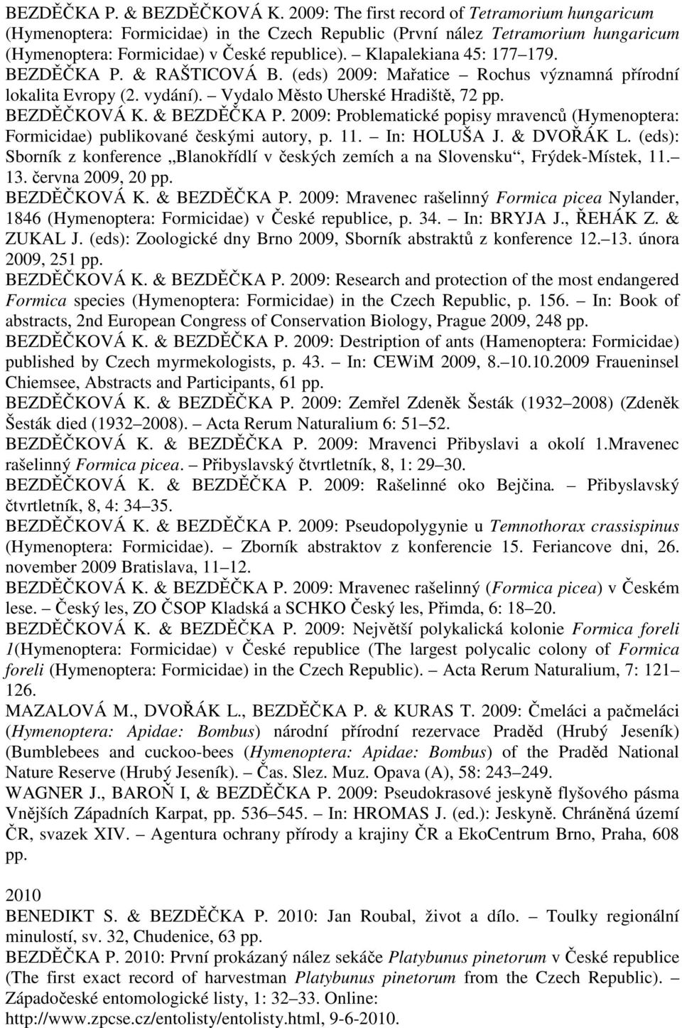 Klapalekiana 45: 177 179. BEZDĚČKA P. & RAŠTICOVÁ B. (eds) 2009: Mařatice Rochus významná přírodní lokalita Evropy (2. vydání). Vydalo Město Uherské Hradiště, 72 pp. BEZDĚČKOVÁ K. & BEZDĚČKA P.