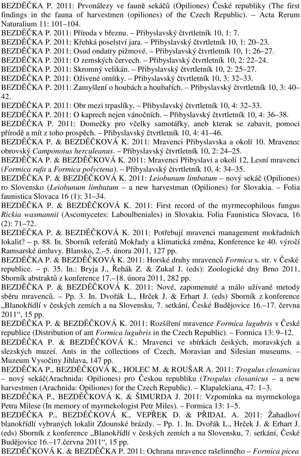 Přibyslavský čtvrtletník 10, 1: 26 27. BEZDĚČKA P. 2011: O zemských červech. Přibyslavský čtvrtletník 10, 2: 22 24. BEZDĚČKA P. 2011: Skromný velikán. Přibyslavský čtvrtletník 10, 2: 25 27.