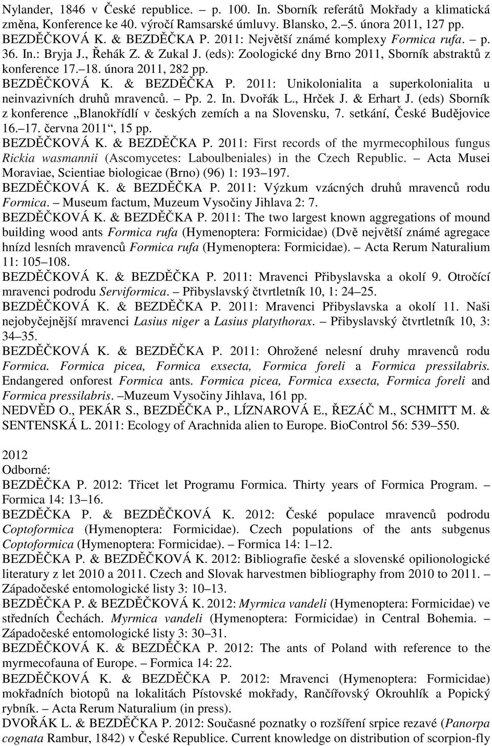 & BEZDĚČKA P. 2011: Unikolonialita a superkolonialita u neinvazivních druhů mravenců. Pp. 2. In. Dvořák L., Hrček J. & Erhart J.