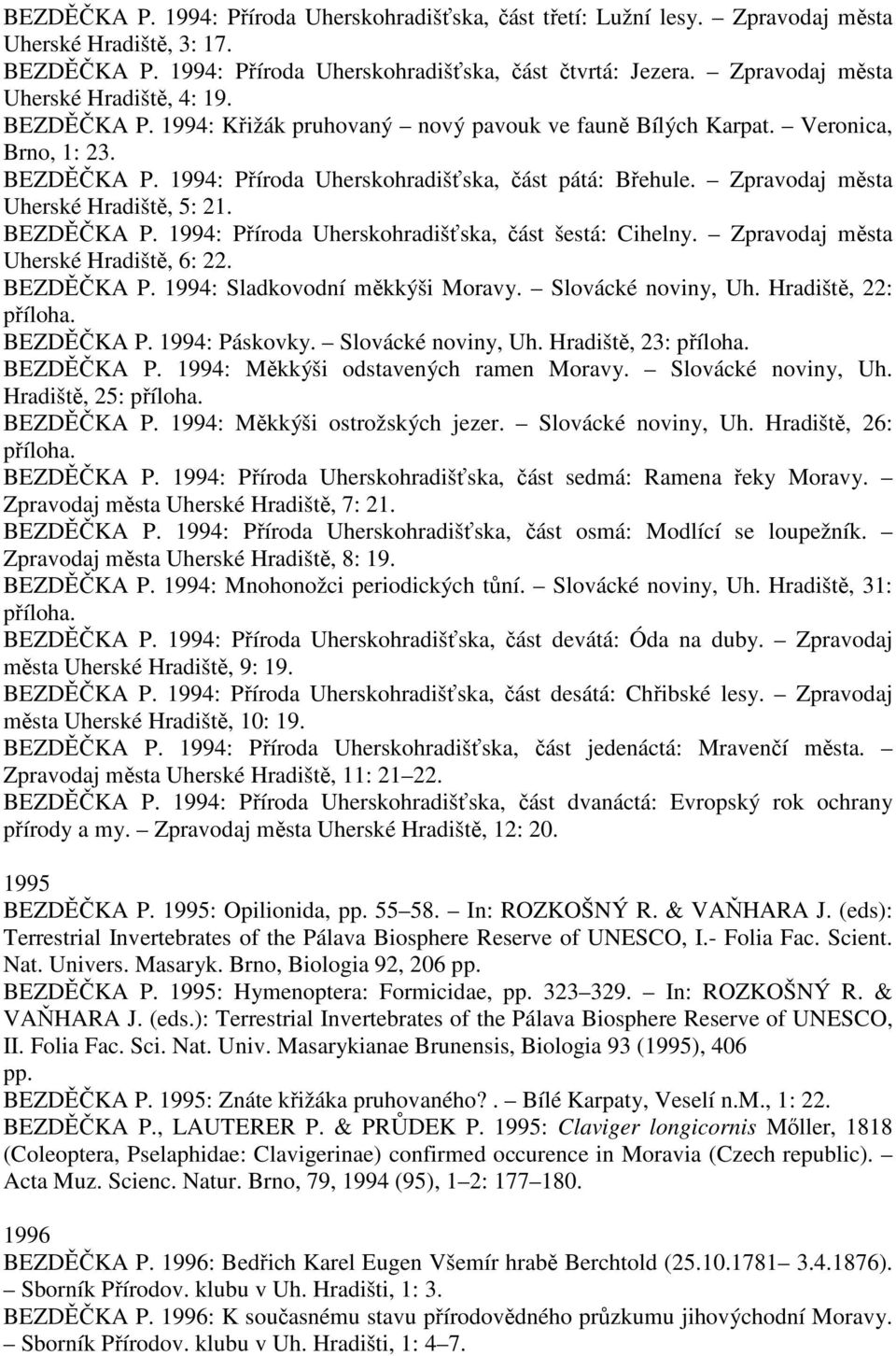 Zpravodaj města Uherské Hradiště, 5: 21. BEZDĚČKA P. 1994: Příroda Uherskohradišťska, část šestá: Cihelny. Zpravodaj města Uherské Hradiště, 6: 22. BEZDĚČKA P. 1994: Sladkovodní měkkýši Moravy.