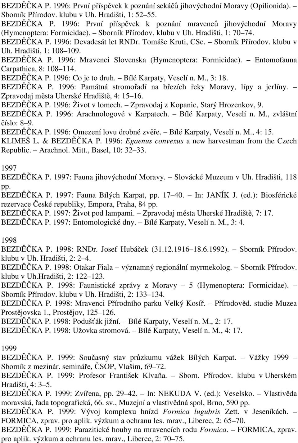 Sborník Přírodov. klubu v Uh. Hradišti, 1: 108 109. BEZDĚČKA P. 1996: Mravenci Slovenska (Hymenoptera: Formicidae). Entomofauna Carpathica, 8: 108 114. BEZDĚČKA P. 1996: Co je to druh.