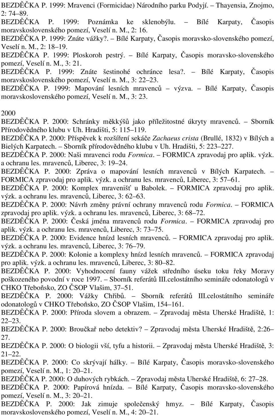 Bílé Karpaty, Časopis moravsko-slovenského pomezí, Veselí n. M., 3: 21. BEZDĚČKA P. 1999: Znáte šestinohé ochránce lesa?. Bílé Karpaty, Časopis moravskoslovenského pomezí, Veselí n. M., 3: 22 23.