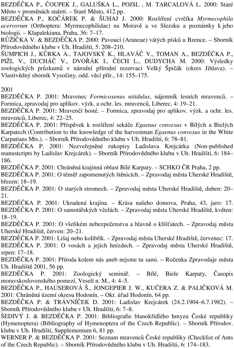 2000: Pavouci (Araneae) vátých písků u Bzence. Sborník Přírodovědného klubu v Uh. Hradišti, 5: 208 210. ŠUMPICH J., KŮRKA A., TAJOVSKÝ K., HLAVÁČ V., TOMAN A., BEZDĚČKA P., PIŽL V., DUCHÁČ V.