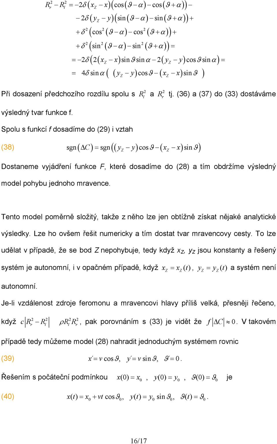 Spolu s fukcí f dosadíme do (9 i vztah ( Z Z ϑ (38 ( C = ( y y ϑ ( x x sg sg cos si Dostaeme vyjádřeí fukce F, které dosadíme do (8 a tím obdržíme výsledý model pohybu jedoho mravece.