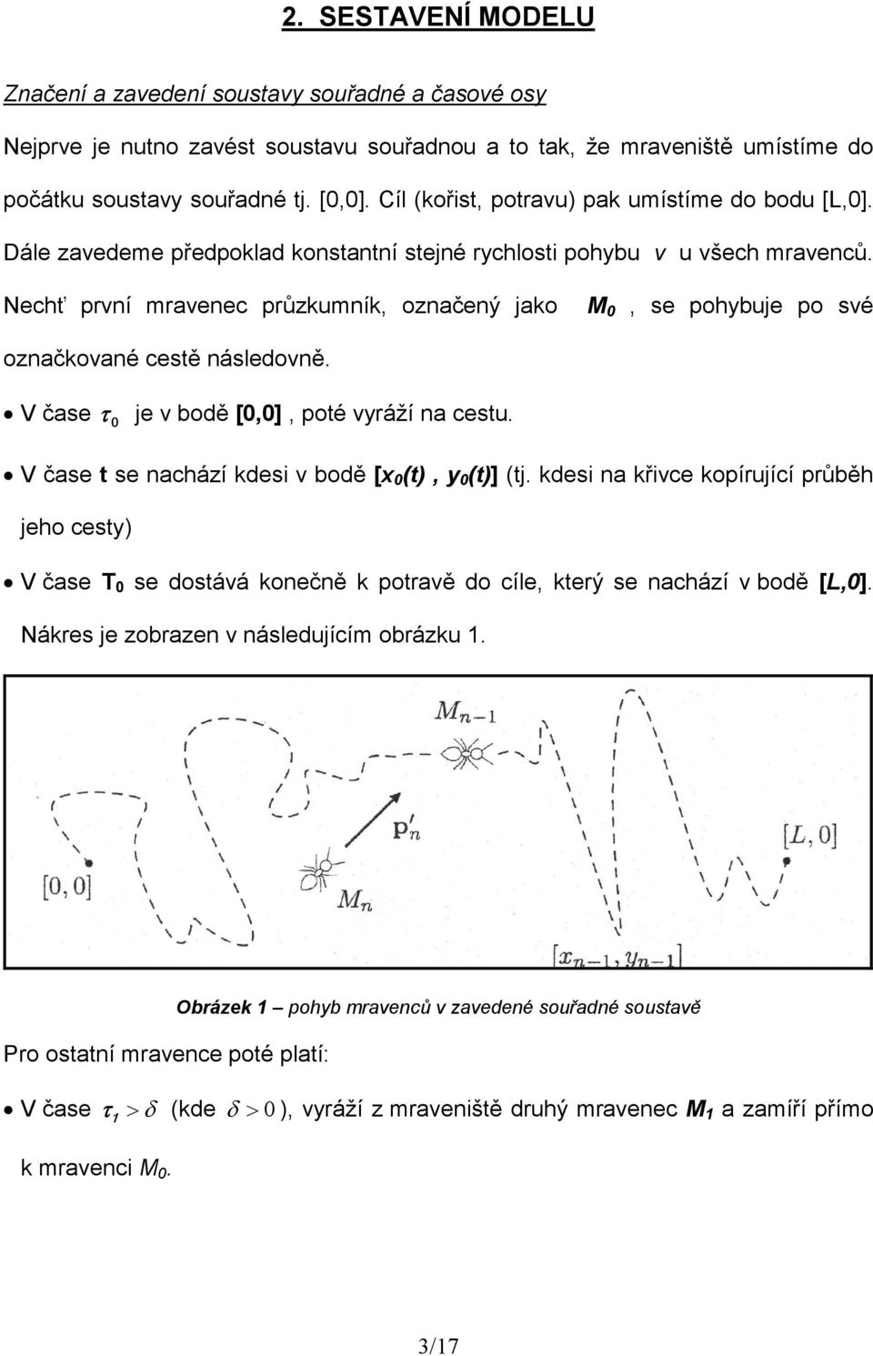 Nechť prví mraveec průzkumík, ozačeý jako M, se pohybuje po své ozačkovaé cestě ásledově. V čase τ je v bodě [,], poté vyráží a cestu. V čase t se achází kdesi v bodě [x (t, y (t] (tj.