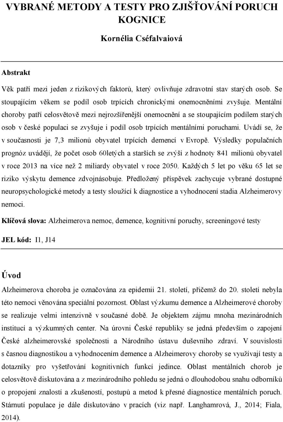 Mentální choroby patří celosvětově mezi nejrozšířenější onemocnění a se stoupajícím podílem starých osob v české populaci se zvyšuje i podíl osob trpících mentálními poruchami.