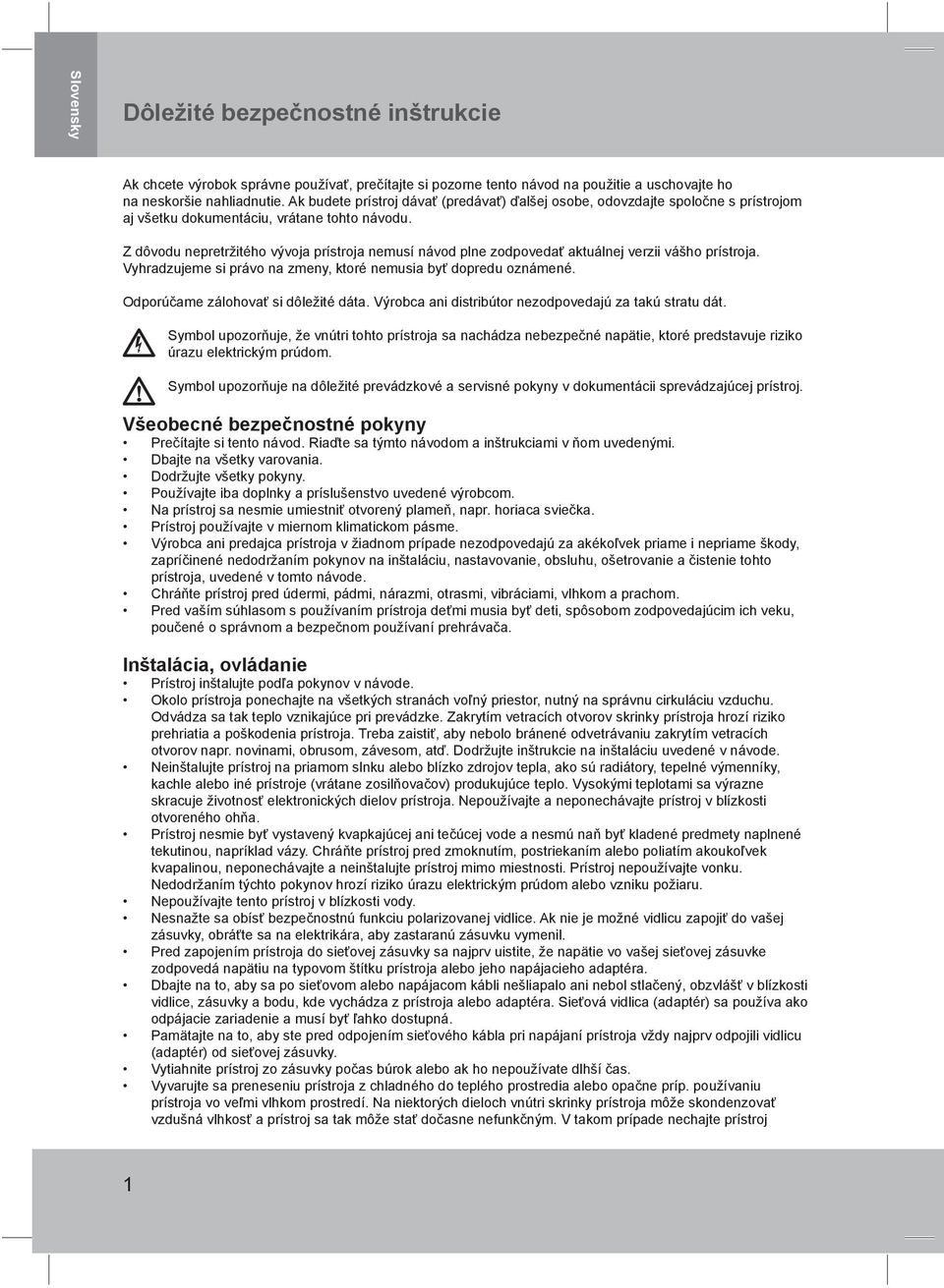 Z dôvodu nepretržitého vývoja prístroja nemusí návod plne zodpovedať aktuálnej verzii vášho prístroja. Vyhradzujeme si právo na zmeny, ktoré nemusia byť dopredu oznámené.