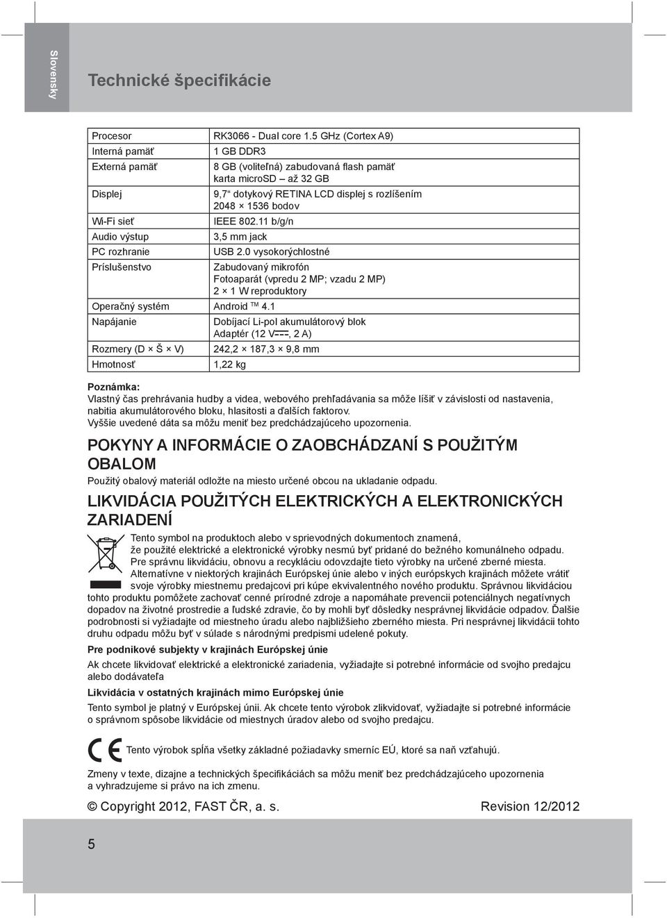 LCD displej s rozlíšením 2048 1536 bodov IEEE 802.11 b/g/n 3,5 mm jack USB 2.0 vysokorýchlostné Operačný systém Android TM 4.