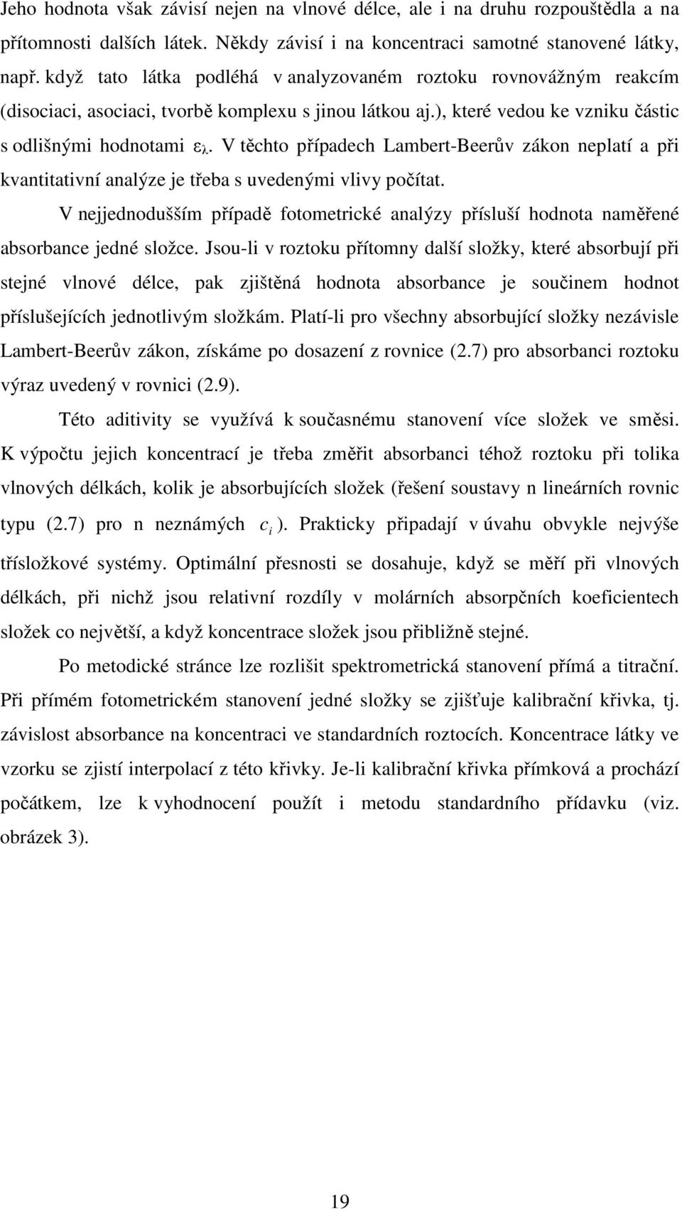 V těchto případech Lambert-Beerův zákon neplatí a při kvantitativní analýze je třeba s uvedenými vlivy počítat.