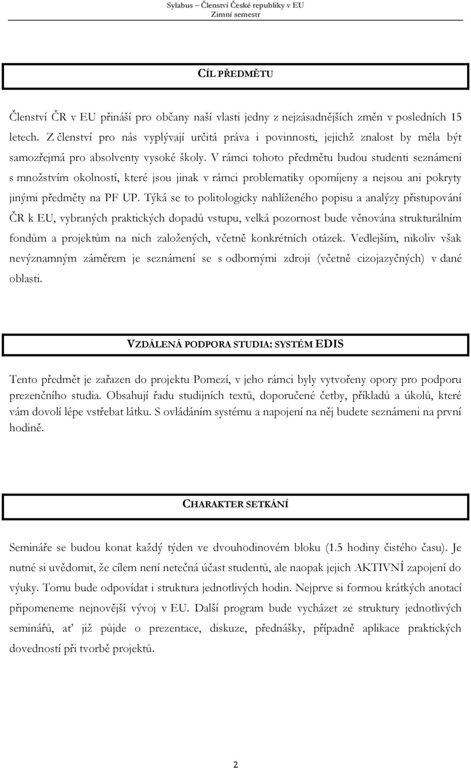 V rámci tohoto předmětu budou studenti seznámeni s množstvím okolností, které jsou jinak v rámci problematiky opomíjeny a nejsou ani pokryty jinými předměty na PF UP.