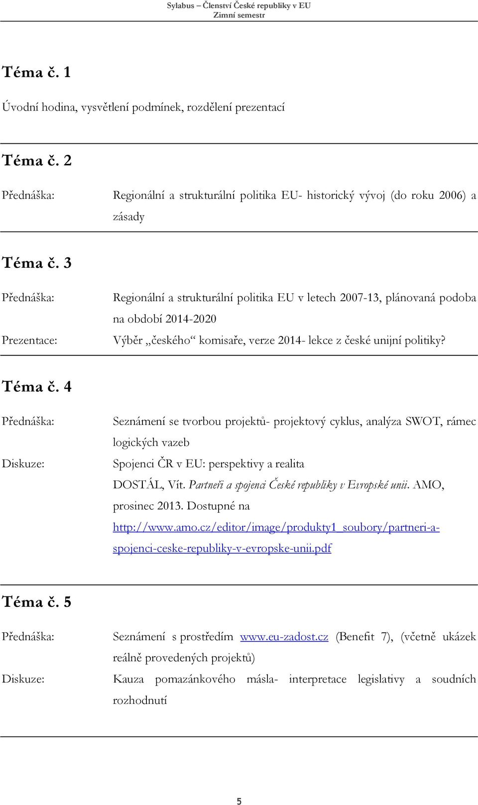 4 Diskuze: Seznámení se tvorbou projektů- projektový cyklus, analýza SWOT, rámec logických vazeb Spojenci ČR v EU: perspektivy a realita DOSTÁL, Vít.