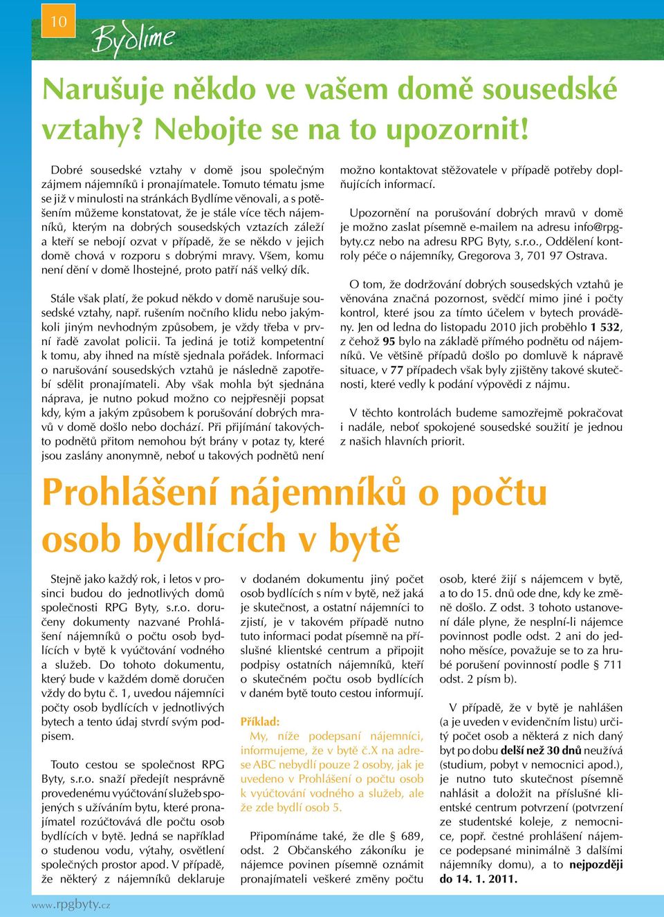 ozvat v případě, že se někdo v jejich domě chová v rozporu s dobrými mravy. Všem, komu není dění v domě lhostejné, proto patří náš velký dík.